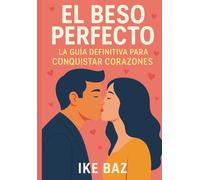 El Beso Perfecto: La Guía Definitiva para Conquistar Corazones