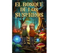 EL BOSQUE DE LOS SUSURROS: Una aventura mágica para corazones valientes - Libro infantil de aventuras, acción y misterio para niños de y niñas de 7 años, 8 años, 9 años y 10 años