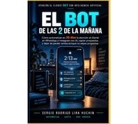 El bot de las 2 de la mañana: Cómo automatizar en 30 días la atención al cliente en WhatsApp e Instagram con IA, captar prospectos y dejar de perder ventas aunque no sepas programar