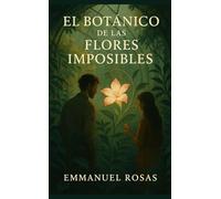 El Botánico de las Flores Imposibles: Una historia sobre florecer a tu tiempo y ser visto de verdad