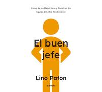 El buen jefe: Cómo se un mejor jefe y construir un equipo de alto rendimiento