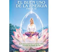 EL BUEN USO DE LA ENERGÍA PARTE III. CONSCIENCIA ENCARNADA.: Cuerpo, trauma y los límites reales de la energía