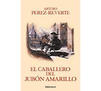 El caballero del jubon amarillo / The Man in the Yellow Doublet: 5 (Las Aventuras del Capitán Alatriste)