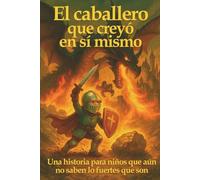 El caballero que creyó en sí mismo: Una historia para niños que aún no saben lo fuertes que son