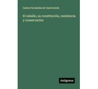 El caballo, su constitución, resistencia y conservación