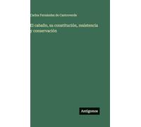 El caballo, su constitución, resistencia y conservación