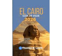 El Cairo Guía De Viaje 2026: Descubre monumentos históricos, cultura vibrante, secretos locales y consejos de expertos para explorar el corazón de Egipto