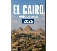 EL CAIRO GUÍA DE VIAJE 2026: Una forma moderna de explorar lugares emblemáticos