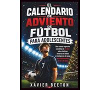 EL CALENDARIO DE ADVIENTO DE FÚTBOL PARA ADOLESCENTES: Una cuenta regresiva navideña de 24 días sobre tácticas, historia del fútbol e inteligencia de juego para adolescentes de 12 a 16 años