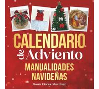 El Calendario de Adviento - Manualidades navideñas: 25 Manualidades creativas y decorativas para la temporada navideña - Incluye paso a paso detallado y video para cada proyecto DIY