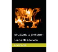 El Cáliz de la Sin Razón: Un cuento novelado