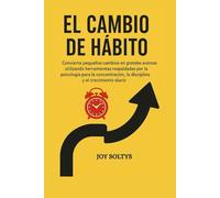 El cambio de hábito: Convierta pequeños cambios en grandes avances utilizando herramientas respaldadas por la psicología para la concentración, la disciplina y el crecimiento diario.