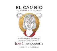 El cambio que nadie te explicó: Mi búsqueda de respuestas y evidencia para entender la (peri)menopausia