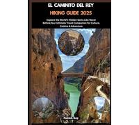 EL CAMINITO DEL REY HIKING GUIDE 2025: Explore the World’s Hidden Gems Like Never Before,Your Ultimate Travel Companion for Culture, Cuisine & Adventure (GLOBAL TRAVEL GUIDES SERIES)