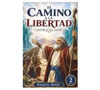 EL CAMINO A LA LIBERTAD HISTORIAS DE EXODO (LA GRAN HISTORIA DE LA BIBLIA Colección completa de las historias bíblicas)