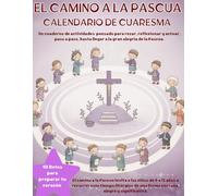 El Camino a la Pascua, Calendario de Cuaresma: Miercoles de Ceniza a Semana Santa. Retos, Reflexiones y Actividades. (Colecciones Especiales)