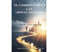El camino corto a la libertad financiera: Aprende a gastar como rico