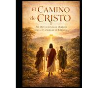 El Camino de Cristo: - 56 Devocionales Diarios a Través del Evangelio de Ezequiel: Del Escuchar la Palabra al Vivir el Camino
