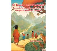 El Camino de la Sabiduría: Cuentos Infantiles de Inspiración Budista, Historias de Sabiduría y Compasión.