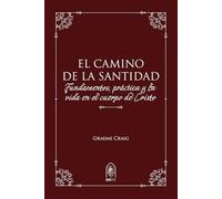 El Camino de la Santidad: Fundamentos, práctica y la vida en el cuerpo de Cristo