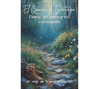 El Camino de Santiago; Diario del Peregrino Consciente: Un viaje de transformación. 34 Etapas (Spanish Edition) (The Conscious Pilgrim Series)