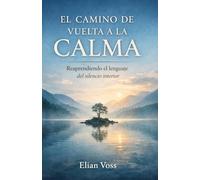 EL CAMINO DE VUELTA A LA CALMA: Reaprendiendo el lenguaje del silencio interior[Spanish Edition]