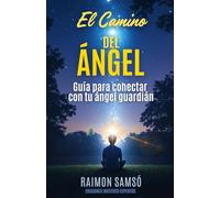 El Camino del Ángel: Guía para conectar con tu ángel guardián (Desarrollo Personal y Autoayuda)