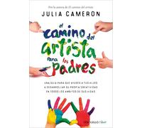 El Camino del Artista Para Los Padres / The Artist's Way for Parents: Ayuda a tus hijos a descubrir su talento con el método que usan los grandes creadores (Clave)