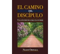 EL CAMINO DEL DISCÍPULO: Una guía práctica para una fe firme