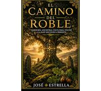El camino del roble: Sabiduría ancestral celta para volver a la raíz que nunca perdiste (Sabidurías Milenarias para el Despertar)