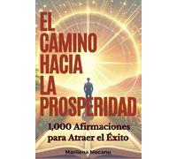 El Camino Hacia La Prosperidad: 1,000 Afirmaciones para Atraer el Éxito (Códigos de Abundancia y Prosperidad)