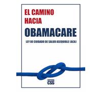 EL CAMINO HACIA OBAMACARE: La Evolución, Lucha y Legado de la Atención Médica en América: Ley de Cuidado de Salud a Bajo Precio (ACA) - Affordable Care Act (Edición a Color)
