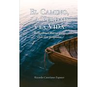 El Camino, la Verdad y la Vida: Reflexiones diarias para vivir con propósito
