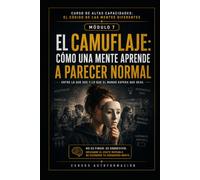 EL CAMUFLAJE: CÓMO UNA MENTE APRENDE A PARECER NORMAL: CURSO DE ALTAS CAPACIDADES: EL CÓDIGO DE LAS MENTES DIFERENTES (MÓDULO 7)