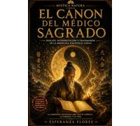 EL CANON DEL MÉDICO SAGRADO: Rescate, interpretación y transmisión de la medicina ancestral china basada en el Huangdi Neijing y las enseñanzas de Sun Simiao (Colección Mystica Natura)