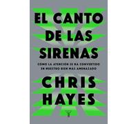 El canto de las sirenas / The Sirens' Call. How Attention Became the World's Most Endangered Resource: Cómo la atención se ha convertido en nuestro bien más amenazado (Pensamiento)