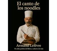 El canto de los noodles: Un atlas de fideos y sabores de asia. (El Mapa de los Sabores)