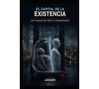 EL CAPITAL DE LA EXISTENCIA: Una travesía del ser a lo trascendente (Novelas de Ciencia Ficcion)