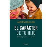 El carácter de tu hijo: Cómo equiparlo para la vida: 101 (Hacer Familia)