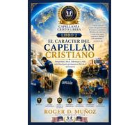 EL CARÁCTER DEL CAPELLÁN CRISTIANO: Integridad, ética, liderazgo y vida espiritual para permanecer fiel en el ministerio: 2 (DIPLOMADO INTERNACIONAL EN CAPELLANÍA CRISTIANA)