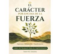 EL CARÁCTER POR ENCIMA DE LA FUERZA: Esperanza - Restauración - Transformación