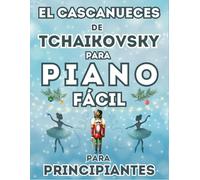 El Cascanueces de Tchaikovsky para Piano Fácil para Principiantes: Formato de Notas Grandes con Letras y Digitaciones