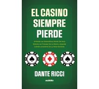El casino siempre pierde: Entiende las matemáticas detrás del azar, detecta las trampas de la mente y aprende cuándo levantarte de la mesa ganando