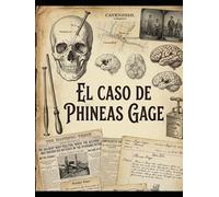 El Caso de Phineas Gage: Entre la Mente y el Cerebro