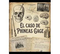 El Caso de Phineas Gage: Entre la Mente y el Cerebro