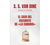 El Caso del Asesinato de «La Canaria»: Un Misterio de Philo Vance: El enigma de Broadway que desafió todas las leyes de la lógica (Edición Restaurada). (Los Casos de Philo Vance)
