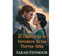 El Castillo de la Heredera de las Tierras Altas: Un romance escocés de enemigos a amantes: herencia, secretos y honor del clan