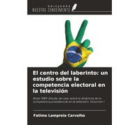 El centro del laberinto: un estudio sobre la competencia electoral en la televisión: Brasil 1989: Estudio de caso sobre la dinámica de la competencia presidencial en la televisión. Volumen I