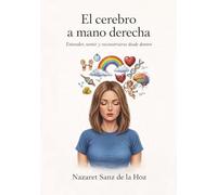 El cerebro a mano derecha: Entender, sentir y reconstruirse desde dentro
