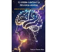 El cerebro cuántico y la frecuencia universal: Camino de conciencia personal - ¡La revolución de tu vida!